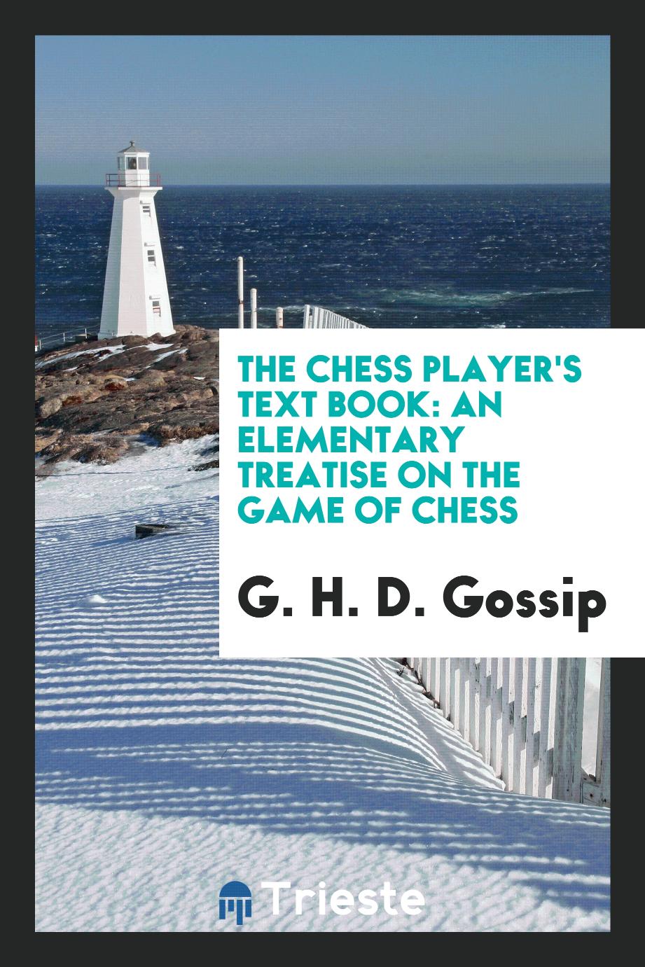 The Chess Player's Text Book: An Elementary Treatise on the Game of Chess