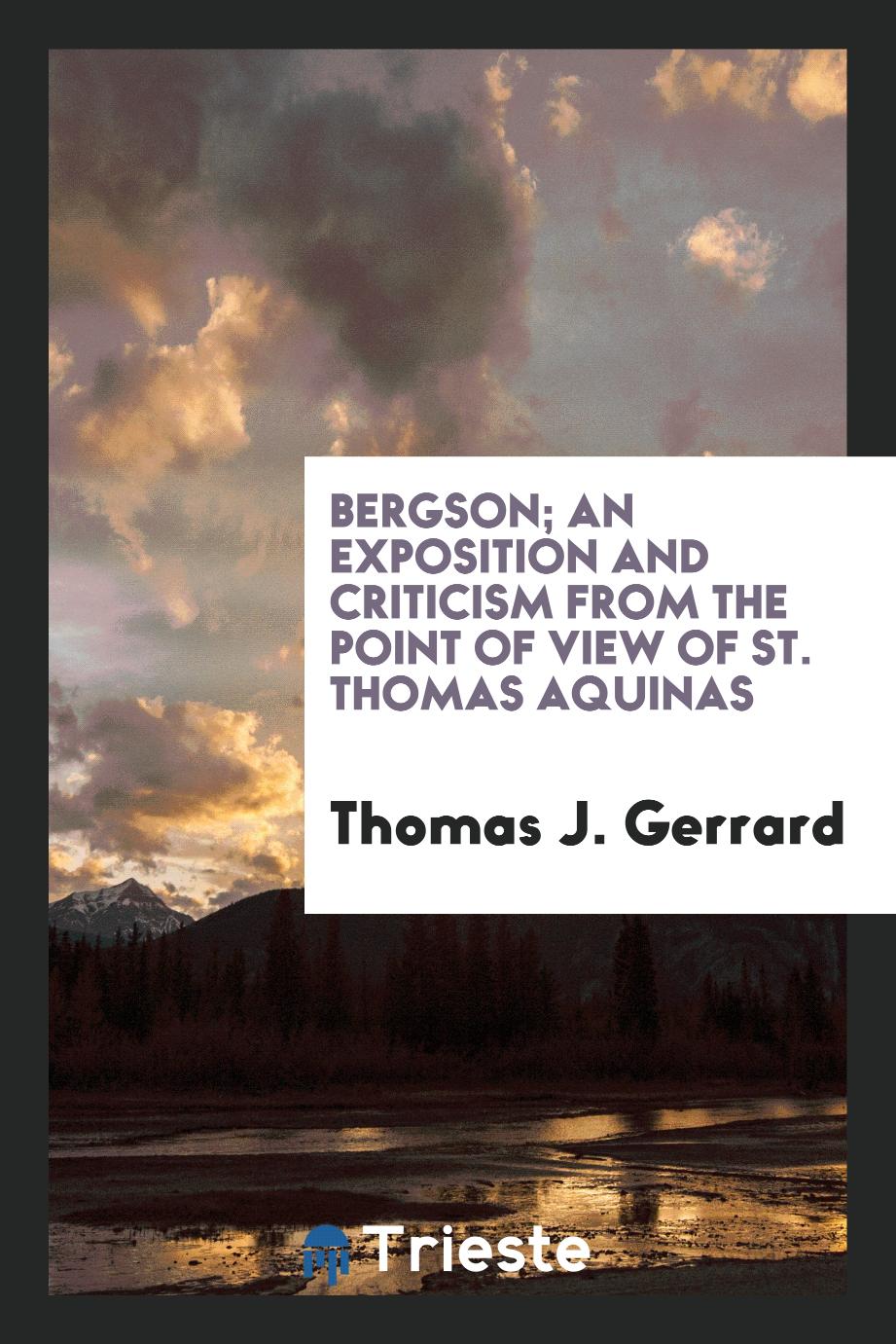 Bergson; an exposition and criticism from the point of view of St. Thomas Aquinas