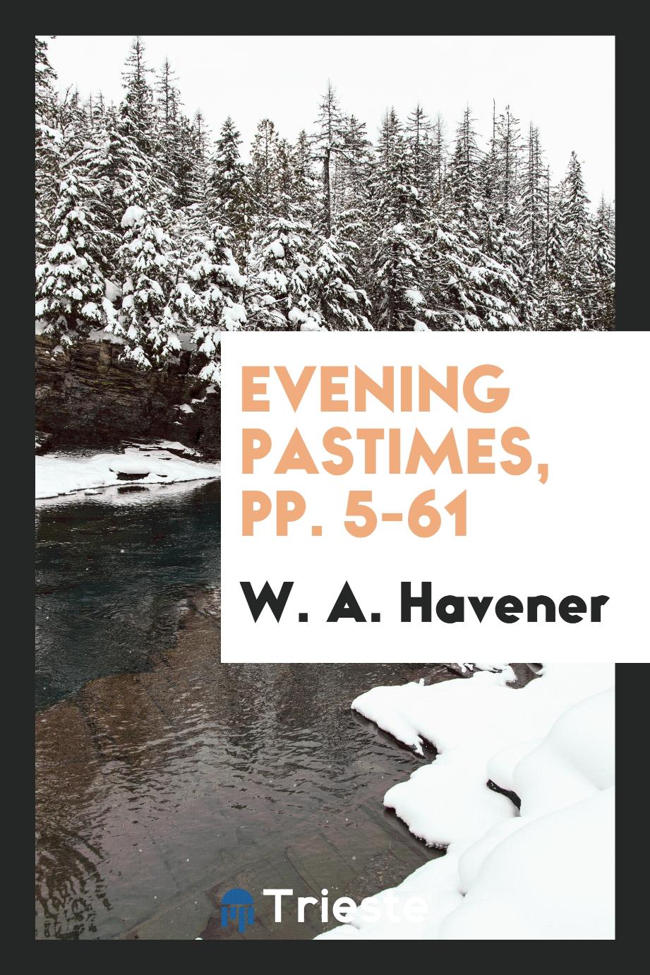 Evening Pastimes, pp. 5-61
