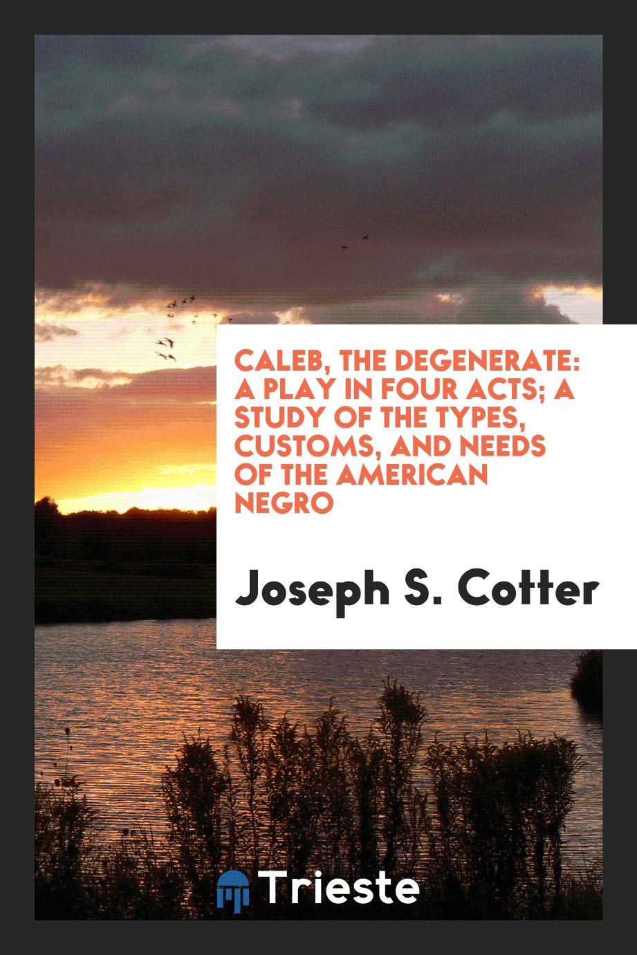 Caleb, the Degenerate: A Play in Four Acts; a Study of the Types, Customs, and needs of the American negro