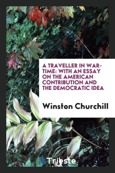 A traveller in war-time: with an essay on the American contribution and the democratic idea