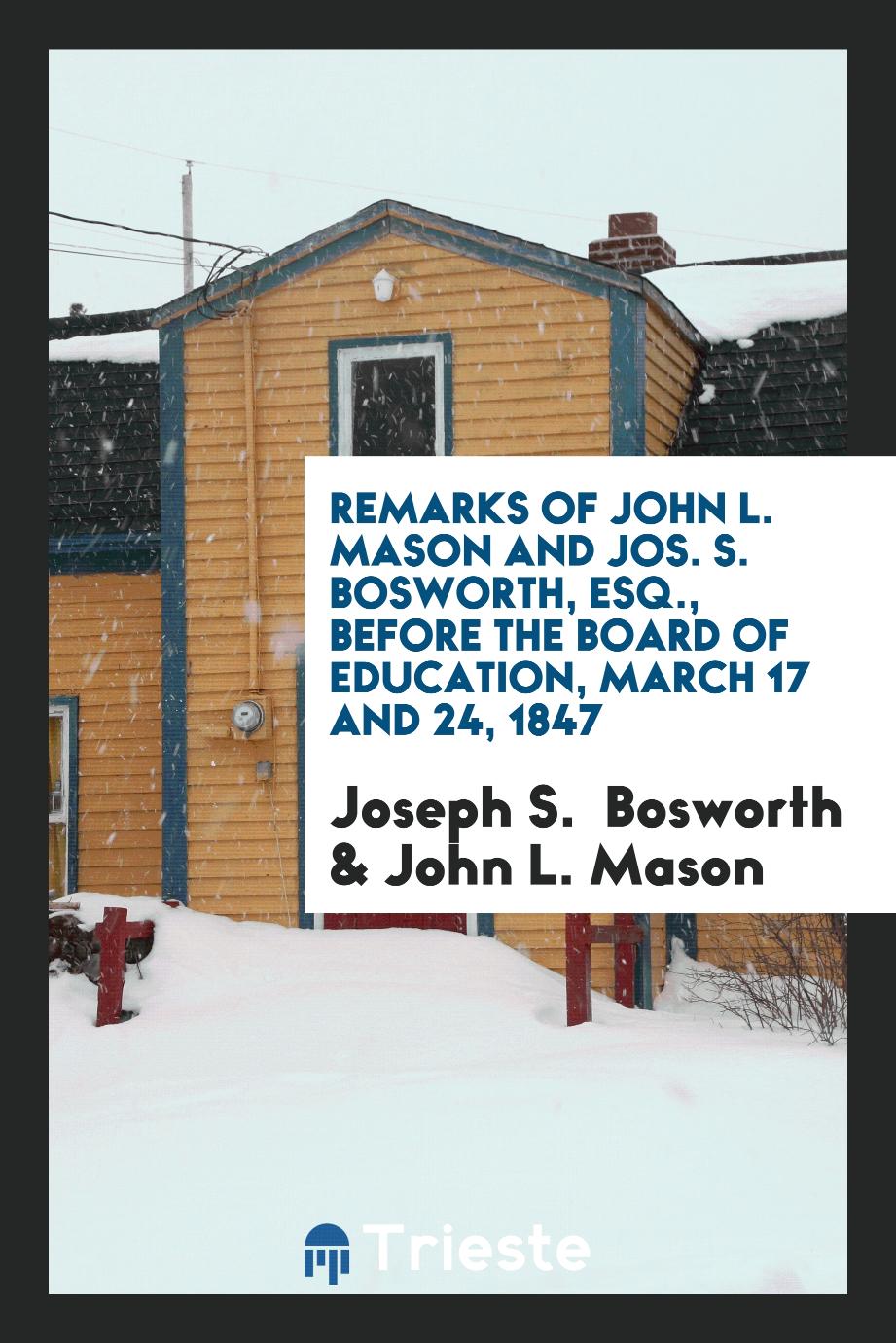 Remarks of John L. Mason and Jos. S. Bosworth, ESQ., Before the Board of Education, march 17 and 24, 1847