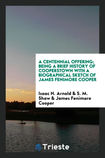 A Centennial Offering; Being a Brief History of Cooperstown with a Biographical Sketch of James Fenimore Cooper