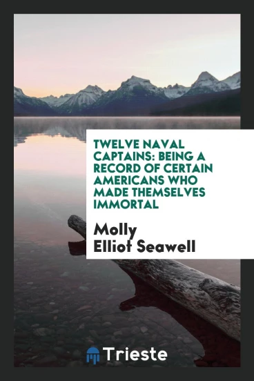 Twelve naval captains: being a record of certain Americans who made themselves immortal