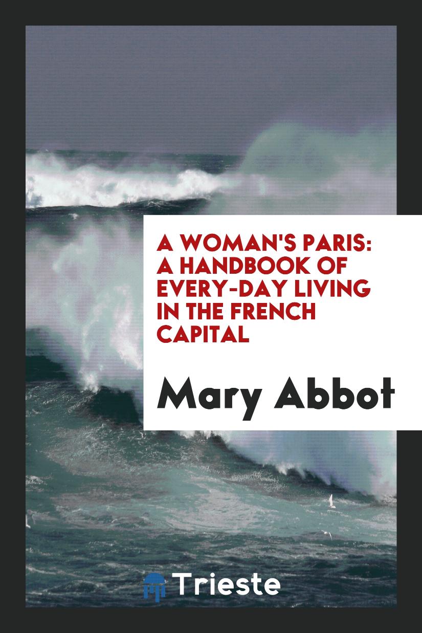 A Woman's Paris: A Handbook of Every-Day Living in the French Capital