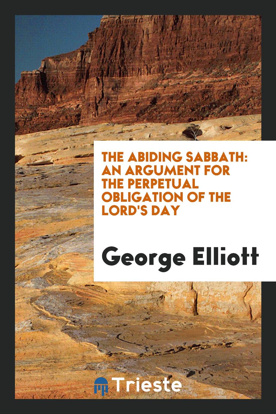 The abiding Sabbath: an argument for the perpetual obligation of the Lord's day