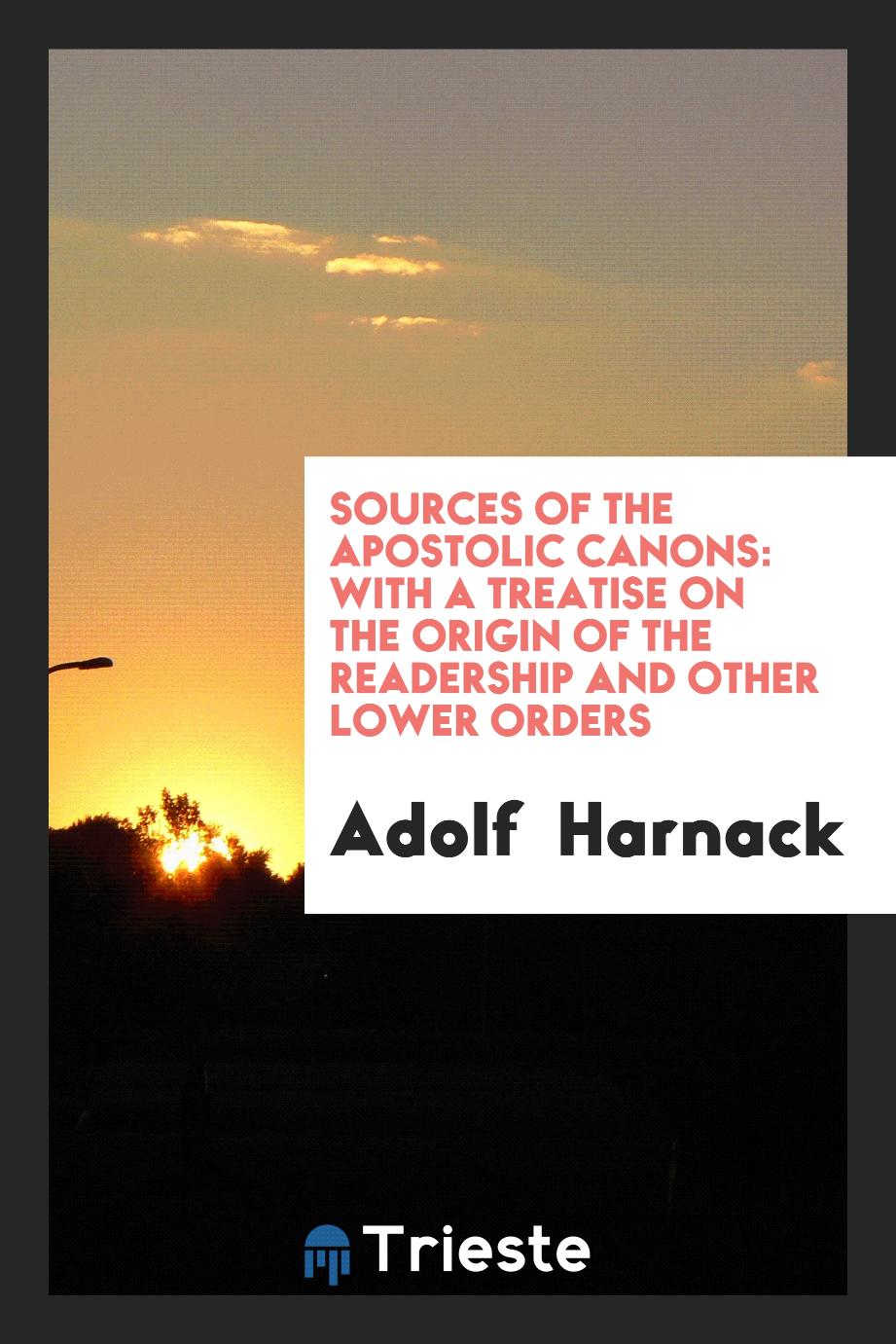 Sources of the Apostolic canons: with a treatise on the origin of the readership and other lower orders
