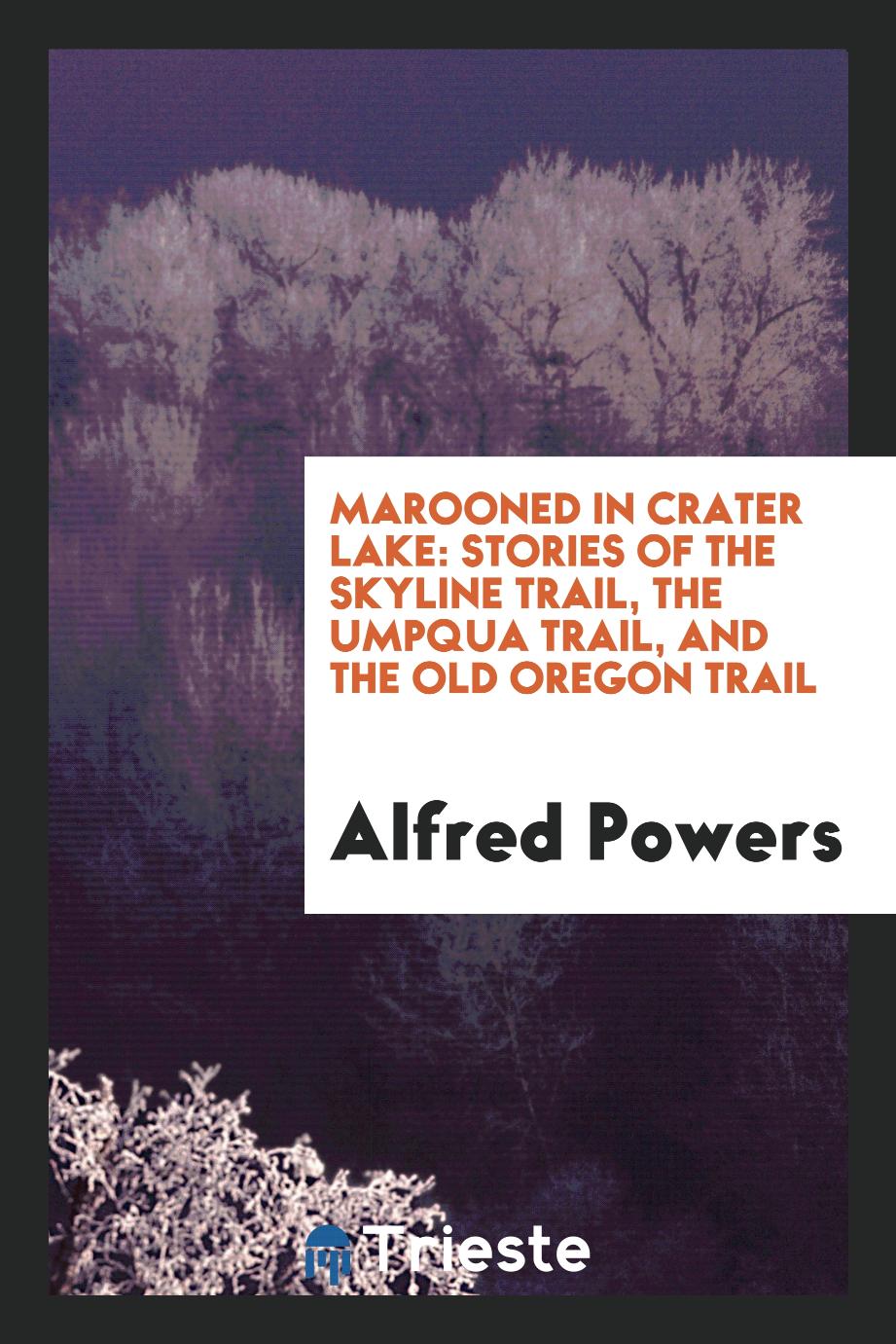 Marooned in Crater Lake: stories of the Skyline Trail, the Umpqua Trail, and the old Oregon Trail