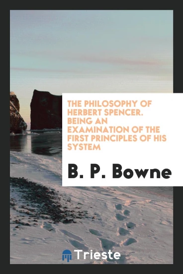 The philosophy of Herbert Spencer. Being an examination of the First principles of his system