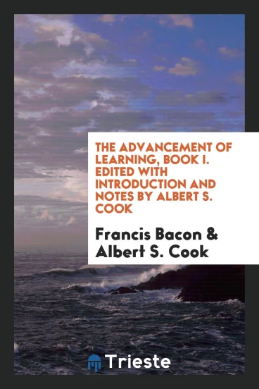The Advancement of Learning, Book I. Edited with Introduction and Notes by Albert S. Cook