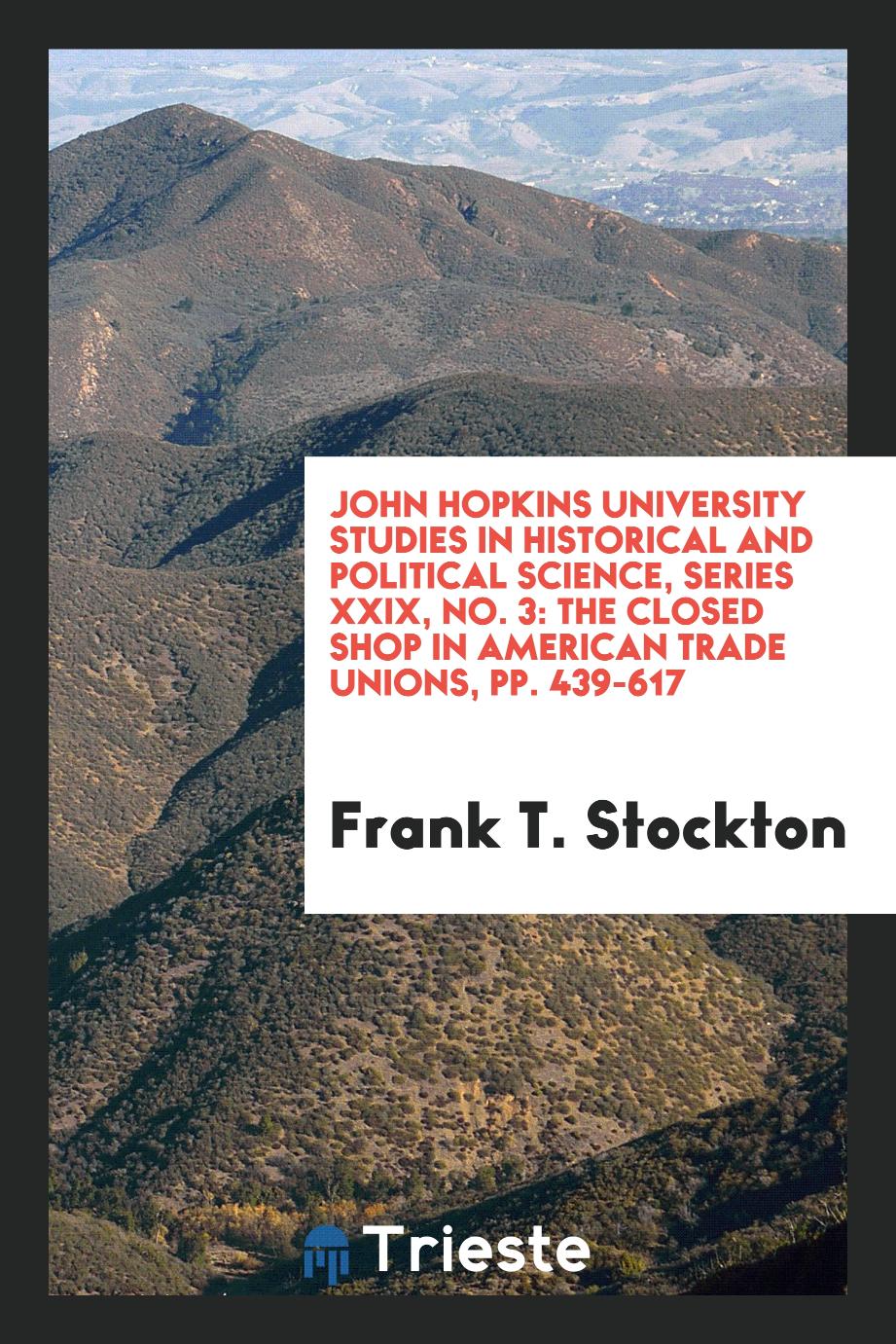 John Hopkins university studies in historical and political science, series XXIX, No. 3: The closed shop in American trade unions, pp. 439-617