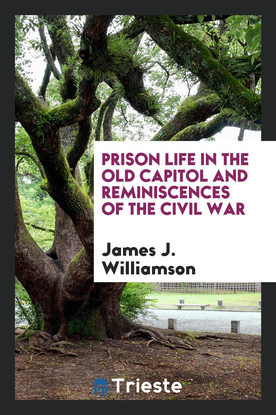 Prison life in the Old Capitol and reminiscences of the Civil War