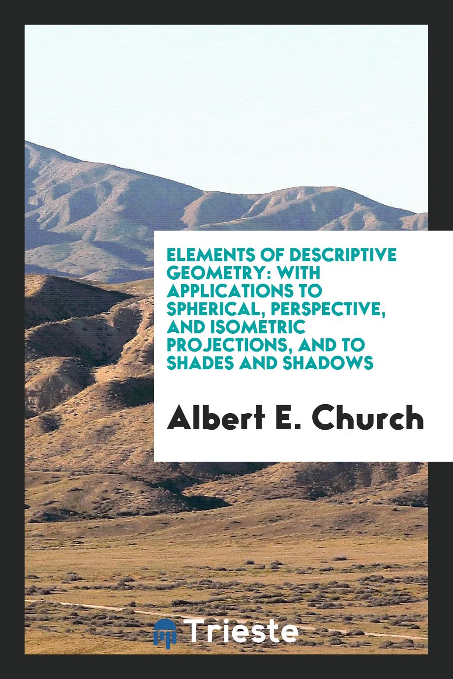 Elements of Descriptive Geometry: With Applications to Spherical, Perspective, and Isometric Projections, and to Shades and Shadows
