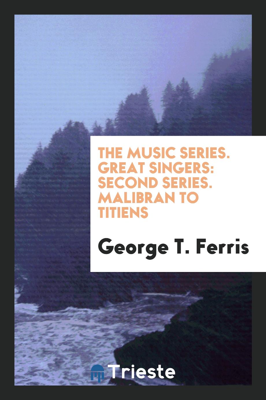 The Music Series. Great Singers: Second Series. Malibran to Titiens