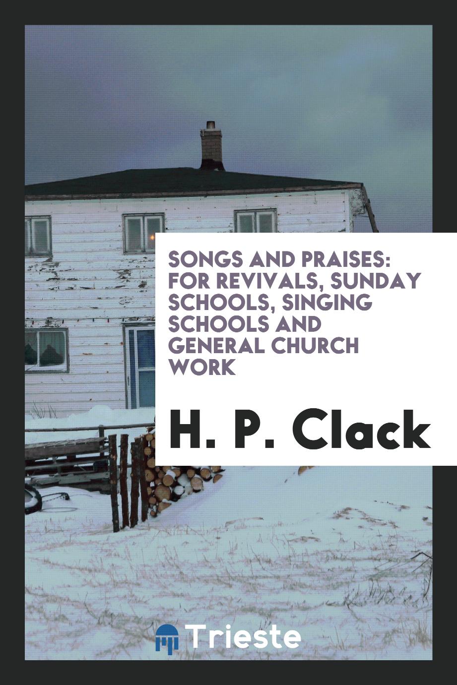 Songs and Praises: For Revivals, Sunday Schools, Singing Schools and General Church Work