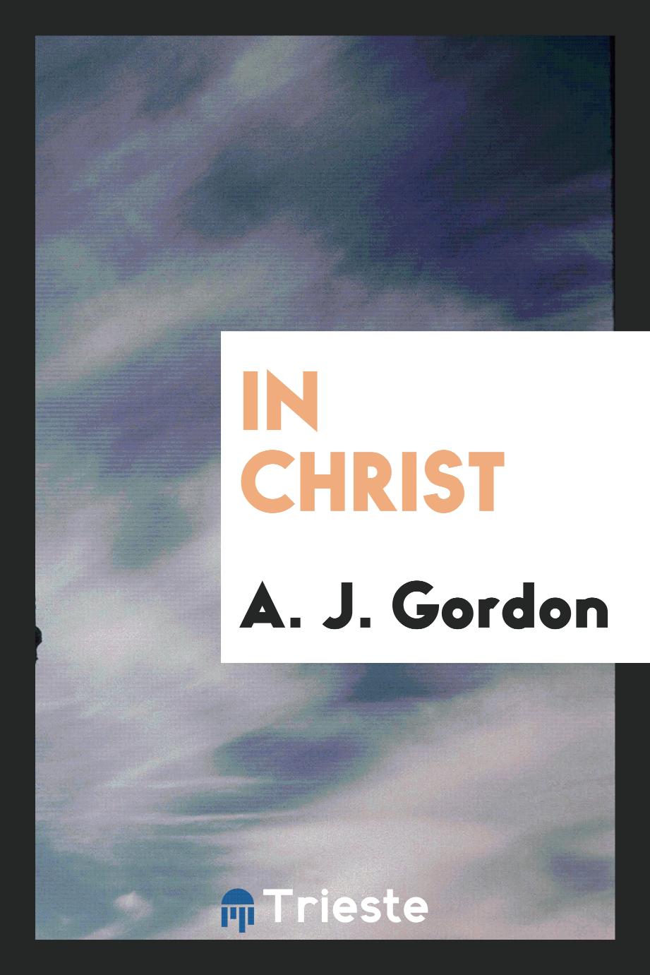 A. J. Gordon - In Christ