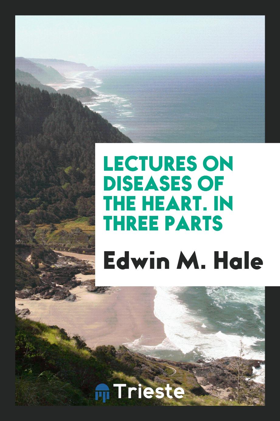 Lectures on Diseases of the Heart. In Three Parts