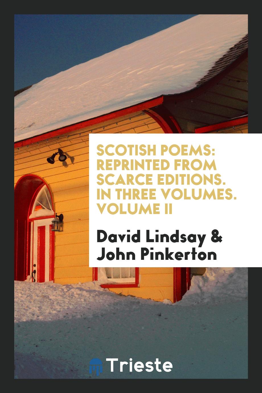 Scotish Poems: Reprinted from Scarce Editions. In Three Volumes. Volume II
