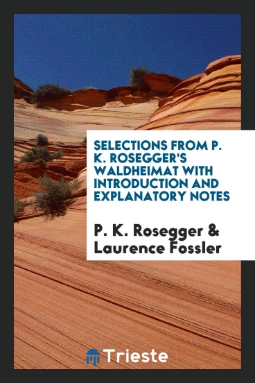 Selections from P. K. Rosegger's Waldheimat with Introduction and Explanatory Notes