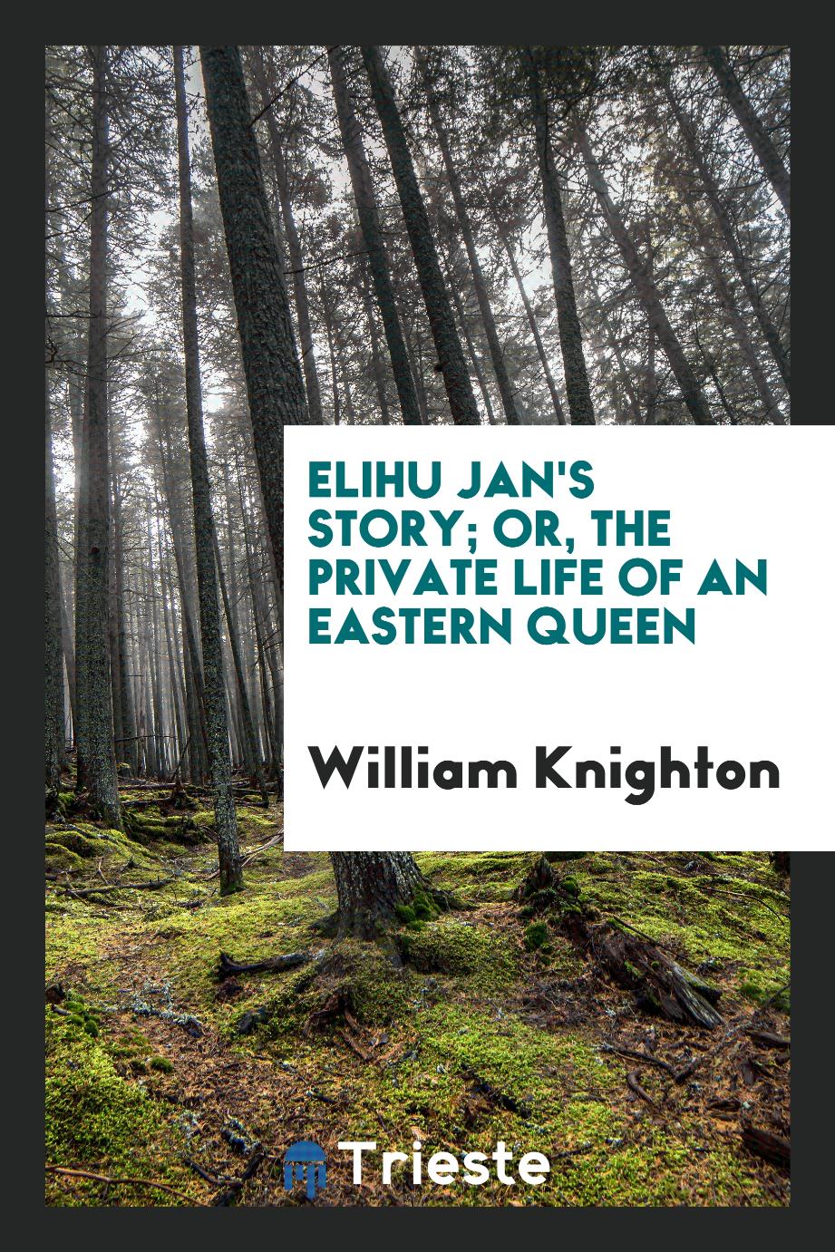 Elihu Jan's story; or, The private life of an eastern queen