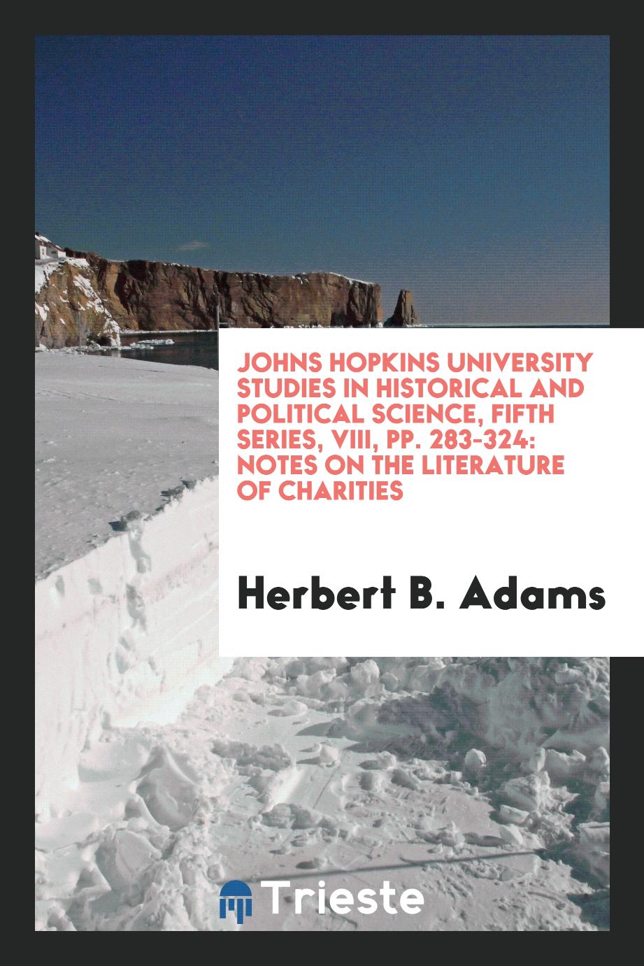 Johns Hopkins university studies in historical and political science, Fifth series, VIII, pp. 283-324: Notes on the Literature of Charities