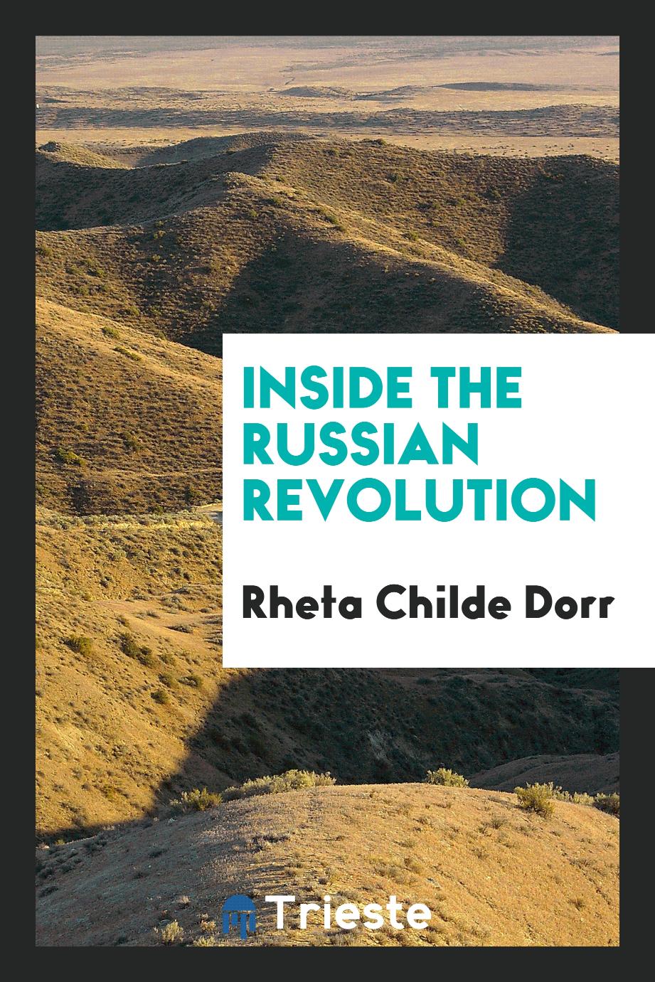 Rheta Childe Dorr - Inside the Russian Revolution