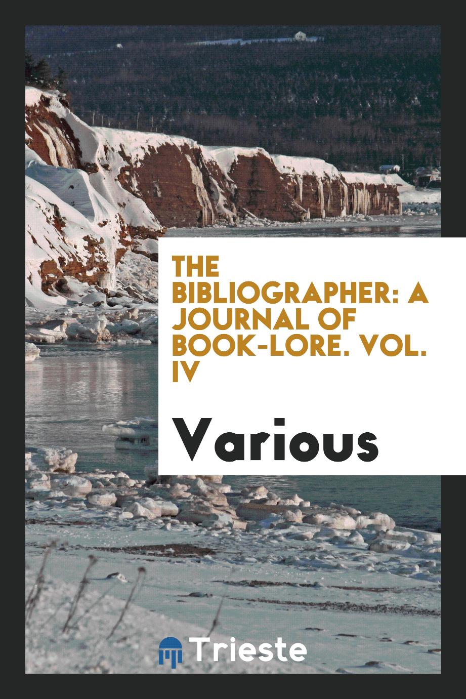 The bibliographer: A Journal of Book-Lore. Vol. IV