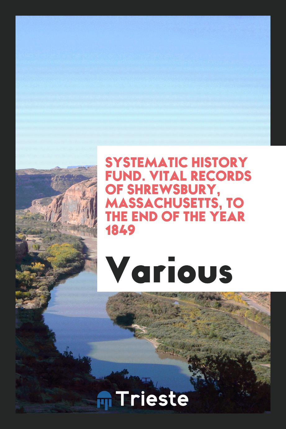 systematic history fund. Vital records of Shrewsbury, Massachusetts, to the end of the year 1849