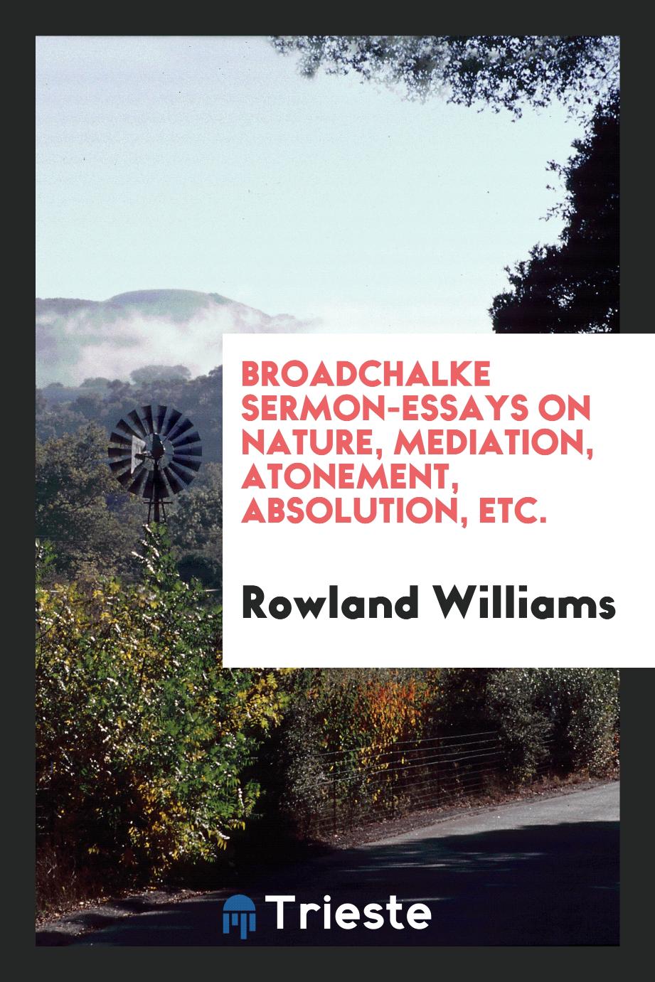 Rowland Williams - Broadchalke sermon-essays on nature, mediation, atonement, absolution, etc.