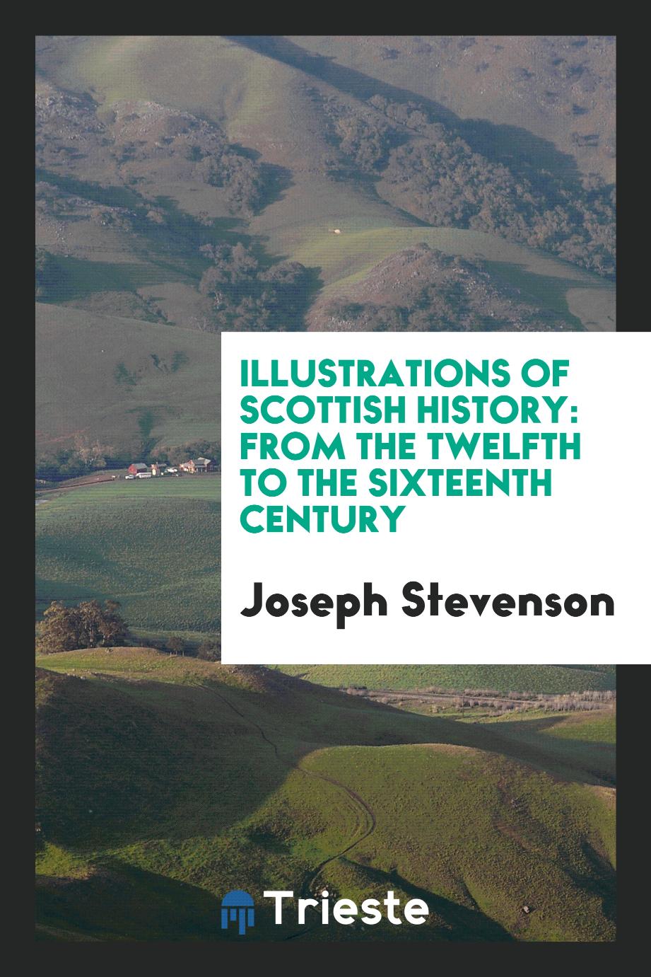 Illustrations of Scottish History: From the Twelfth to the Sixteenth Century