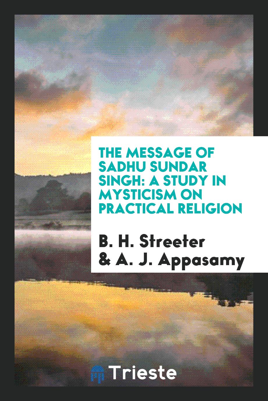 The message of Sadhu Sundar Singh: a study in mysticism on practical religion