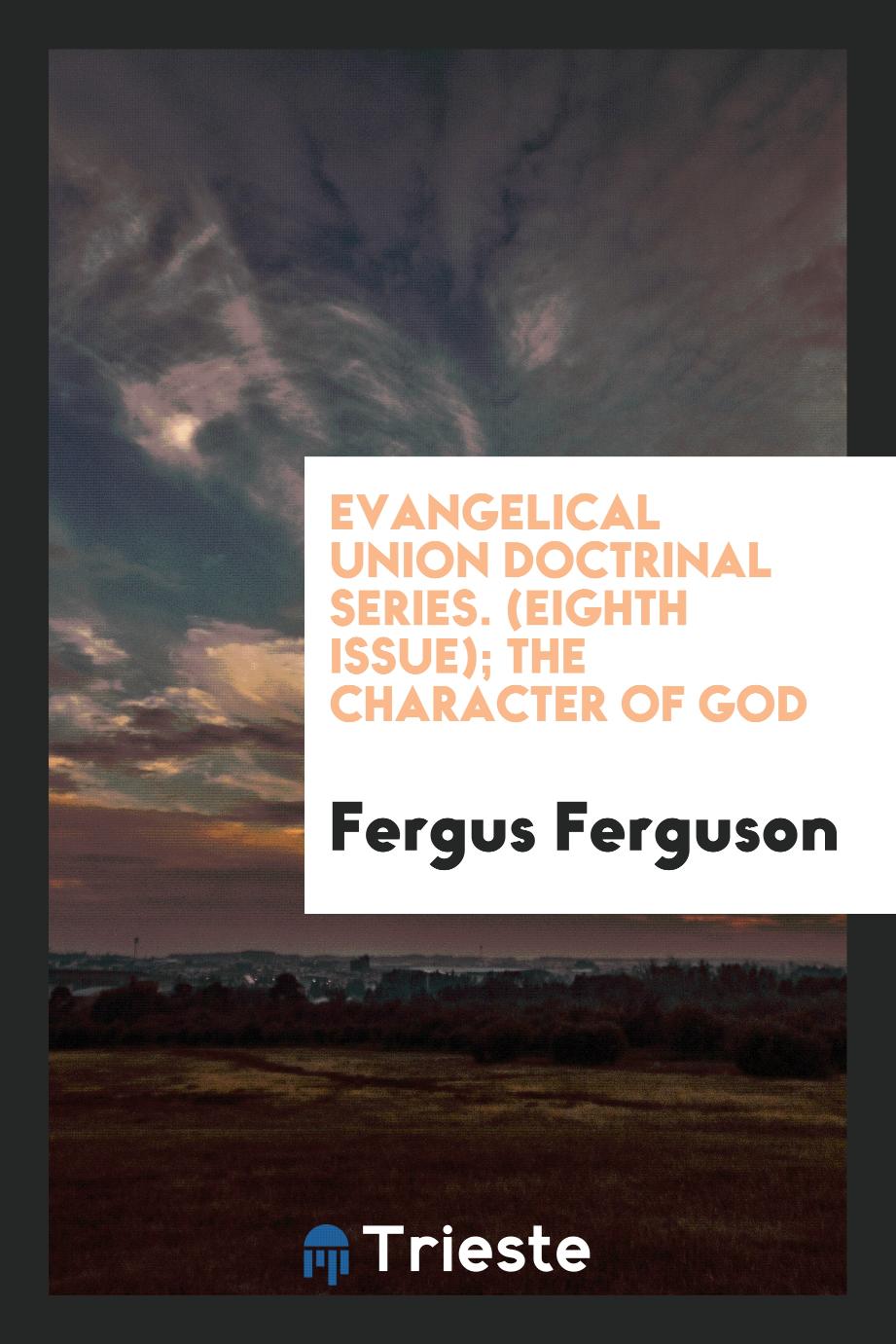 Evangelical Union Doctrinal Series. (Eighth Issue); The Character of God