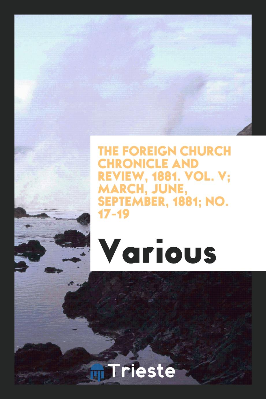 The Foreign Church Chronicle and Review, 1881. Vol. V; March, June, September, 1881; No. 17-19