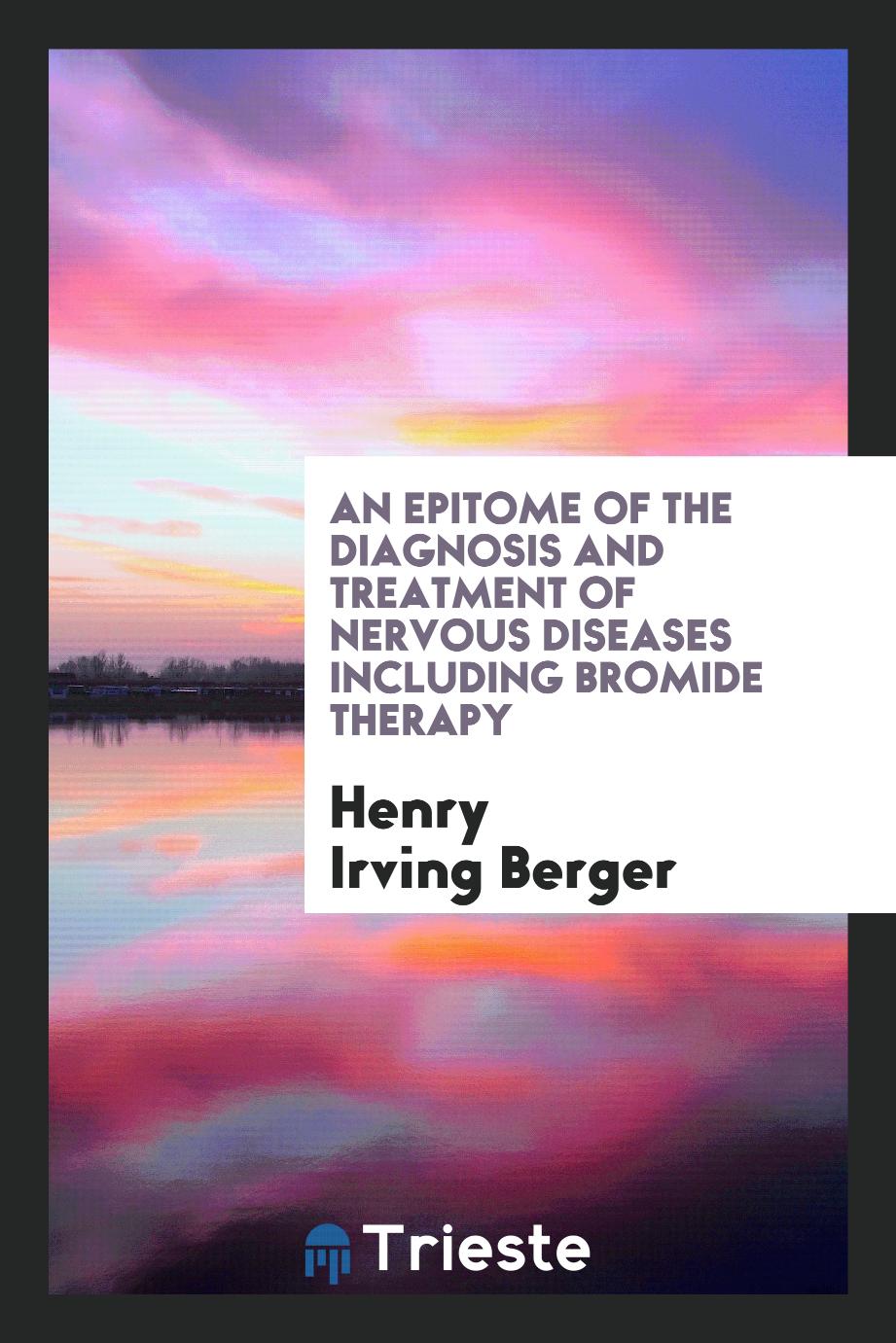 An Epitome of the diagnosis and treatment of nervous diseases including bromide therapy