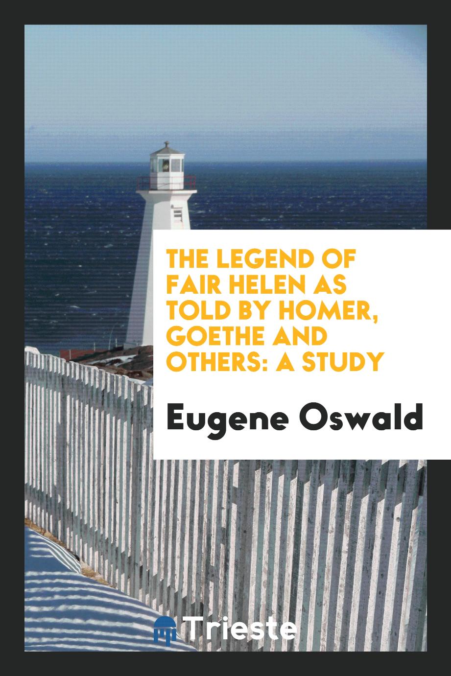 The Legend of Fair Helen as Told by Homer, Goethe and Others: A Study
