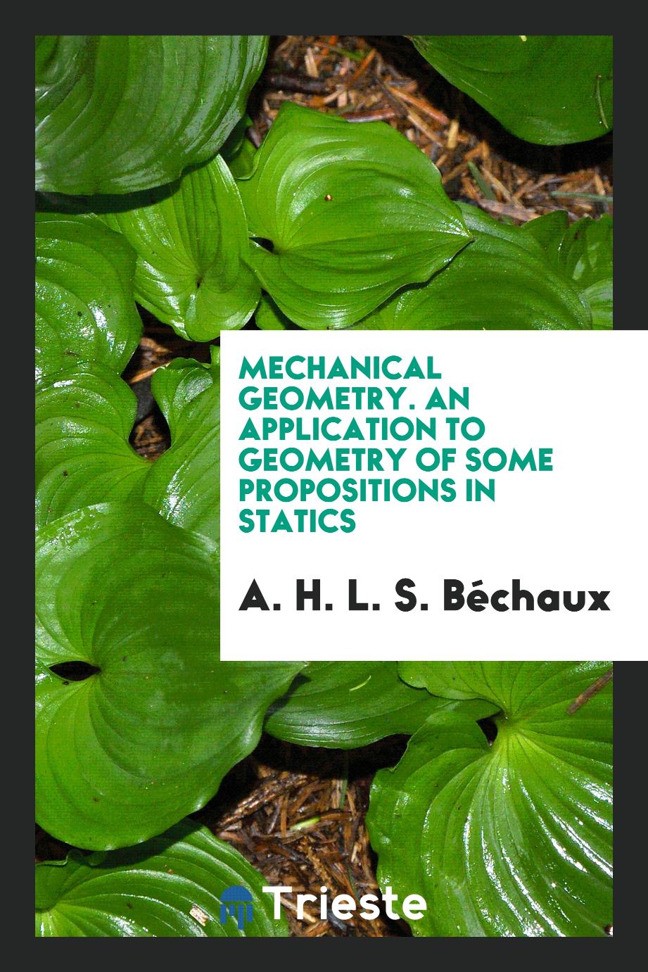 Mechanical Geometry. An Application to Geometry of Some Propositions in Statics