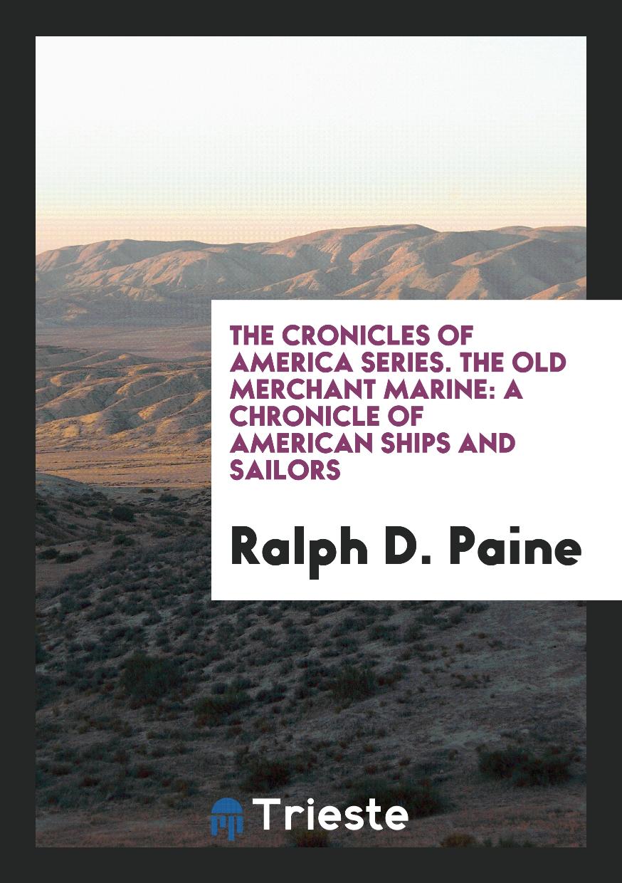 The Cronicles of America Series. The Old Merchant Marine: A Chronicle of American Ships and Sailors