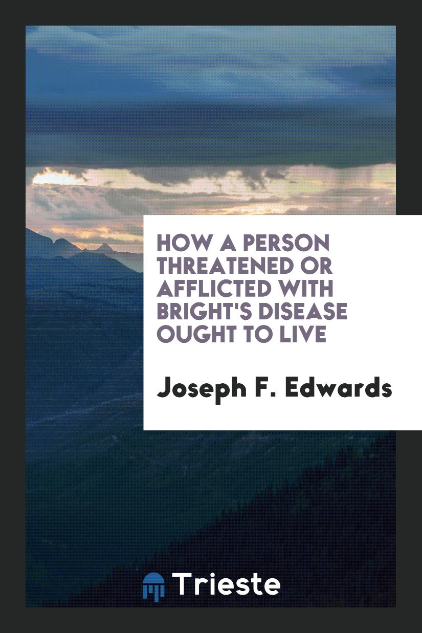 How a Person Threatened or Afflicted with Bright's Disease Ought to Live