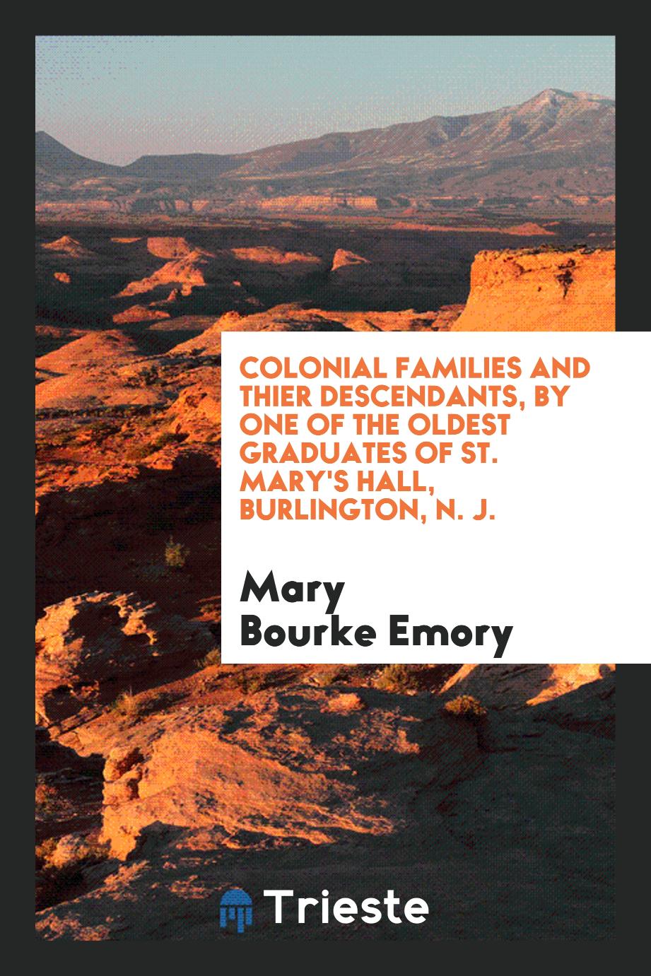 Colonial Families and Thier Descendants, by One of the Oldest Graduates of St. Mary's Hall, Burlington, N. J.