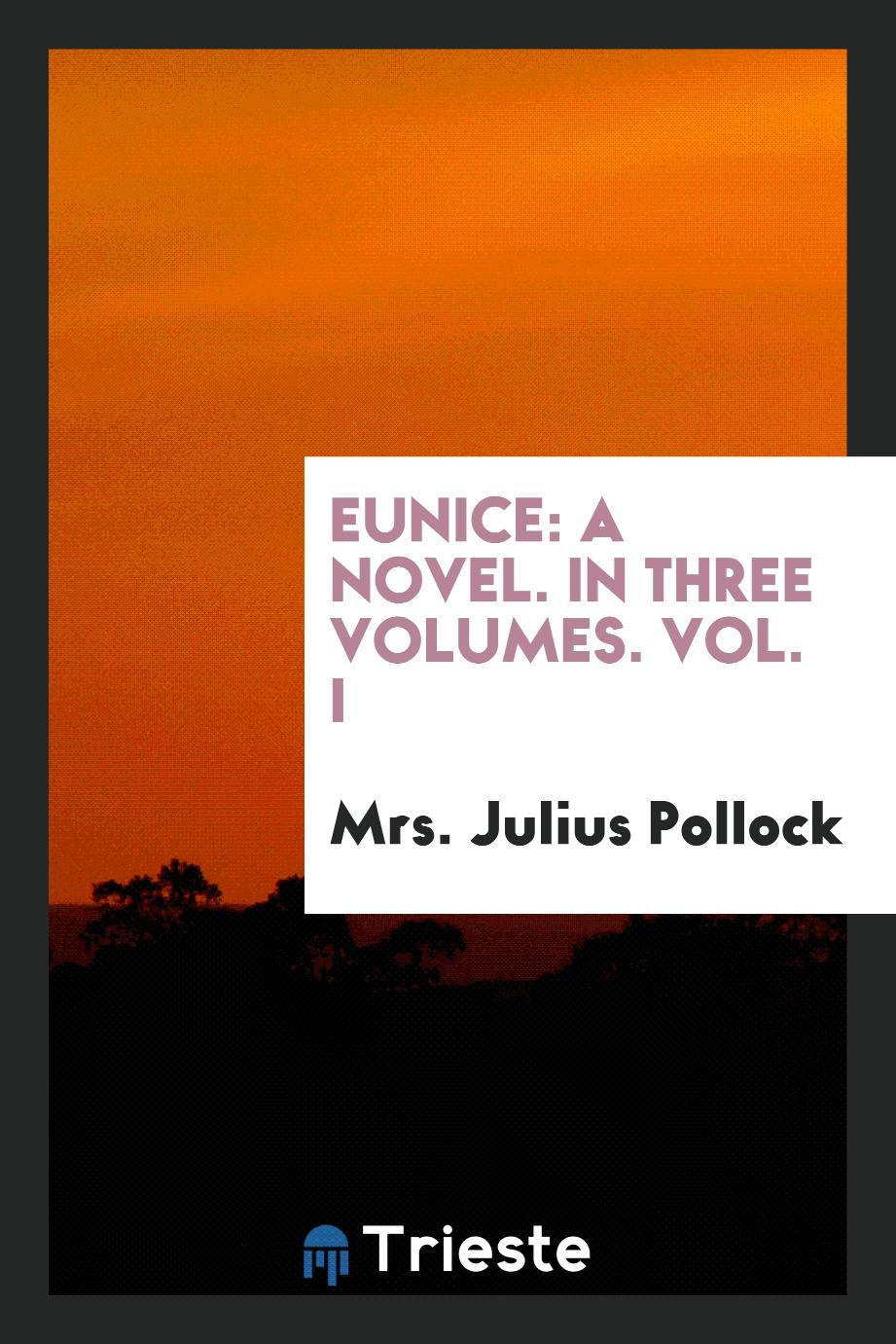 Eunice: A Novel. In Three Volumes. Vol. I