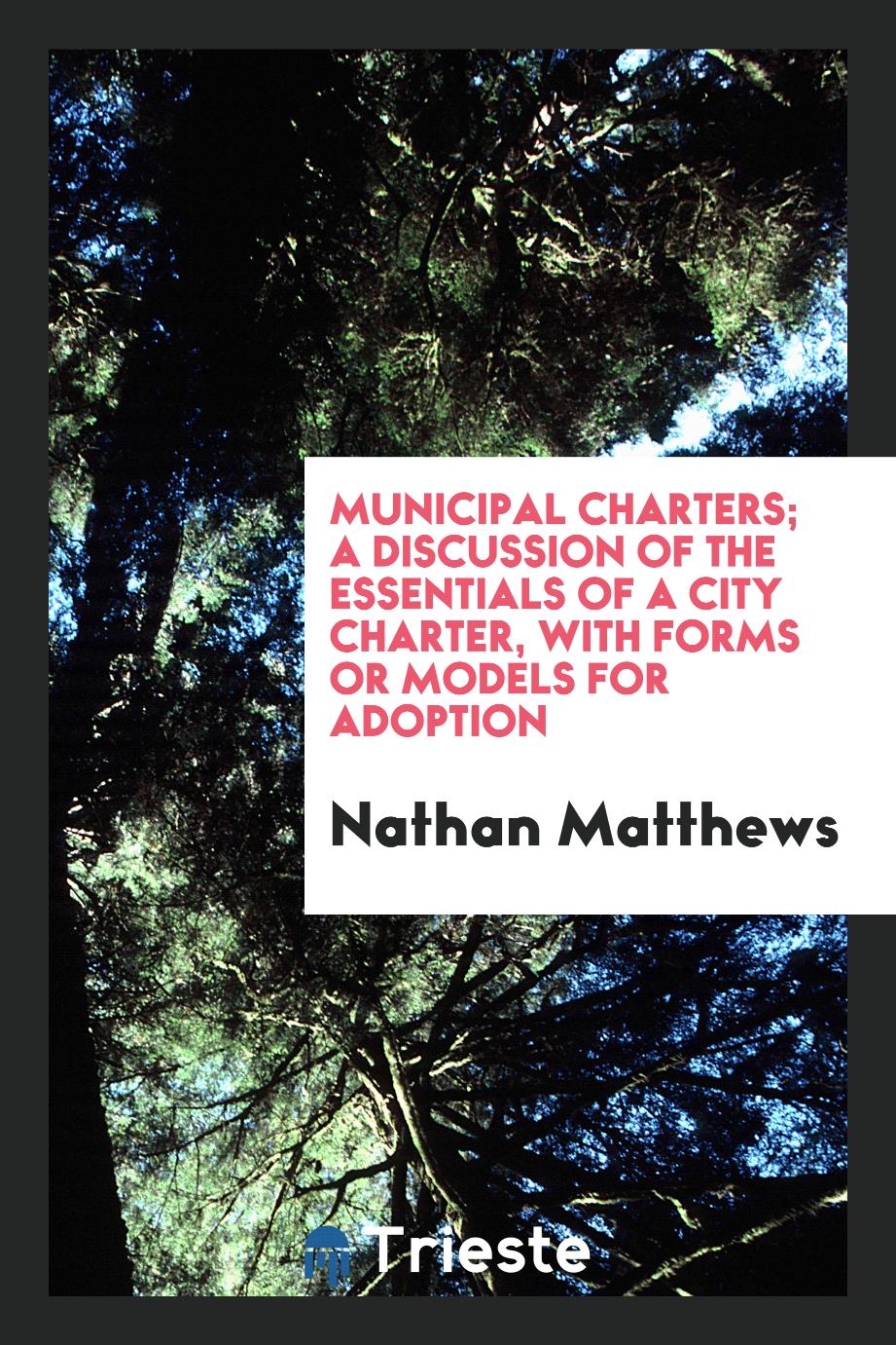 Municipal charters; a discussion of the essentials of a city charter, with forms or models for adoption