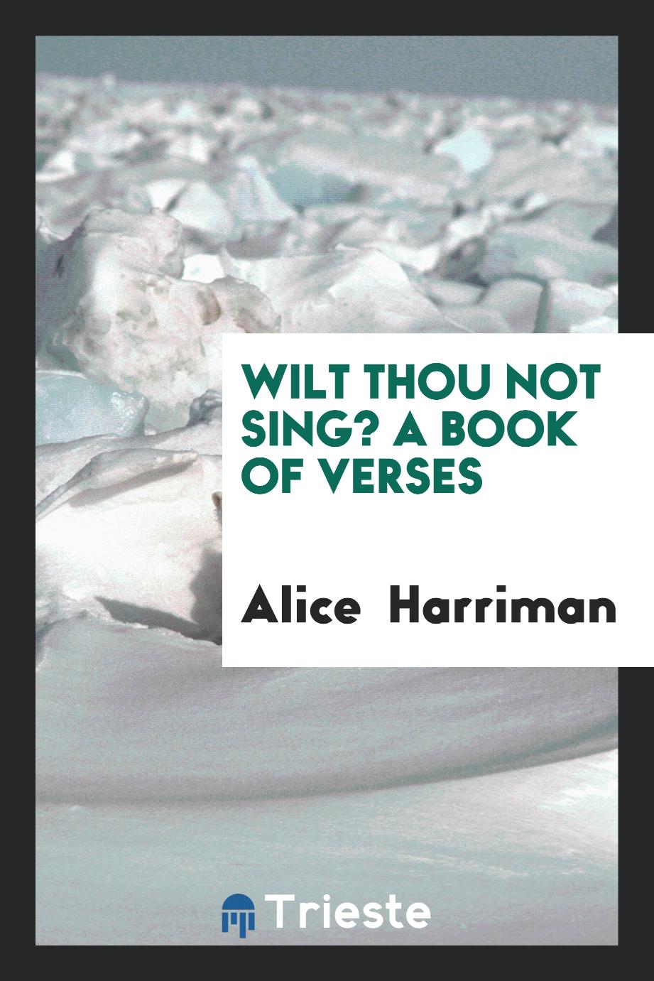 Wilt Thou Not Sing? A Book of Verses