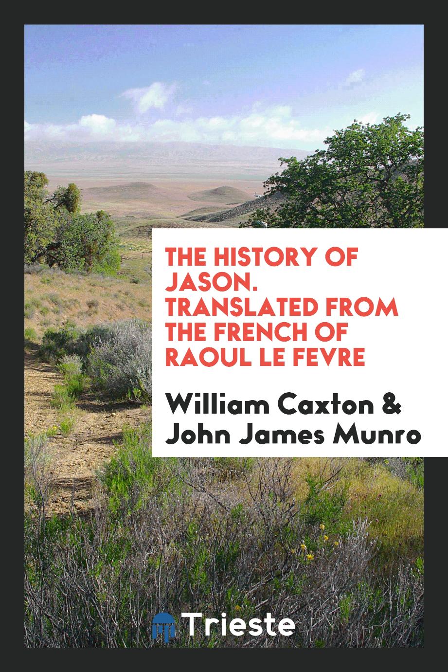 The history of Jason. Translated from the French of Raoul Le Fevre