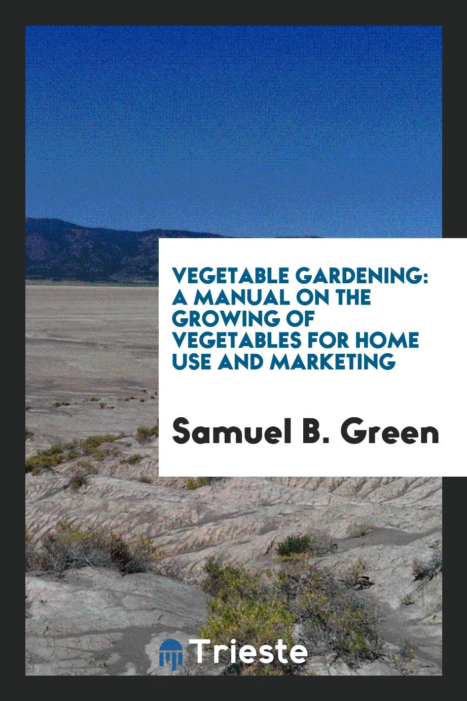 Vegetable gardening: a manual on the growing of vegetables for home use and marketing