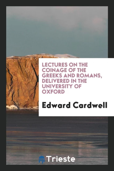 Lectures on the coinage of the Greeks and Romans, delivered in the university of Oxford