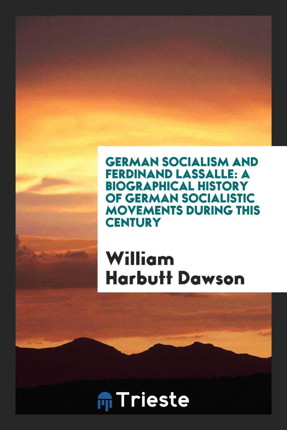 German Socialism and Ferdinand Lassalle: A Biographical History of German Socialistic Movements During This Century