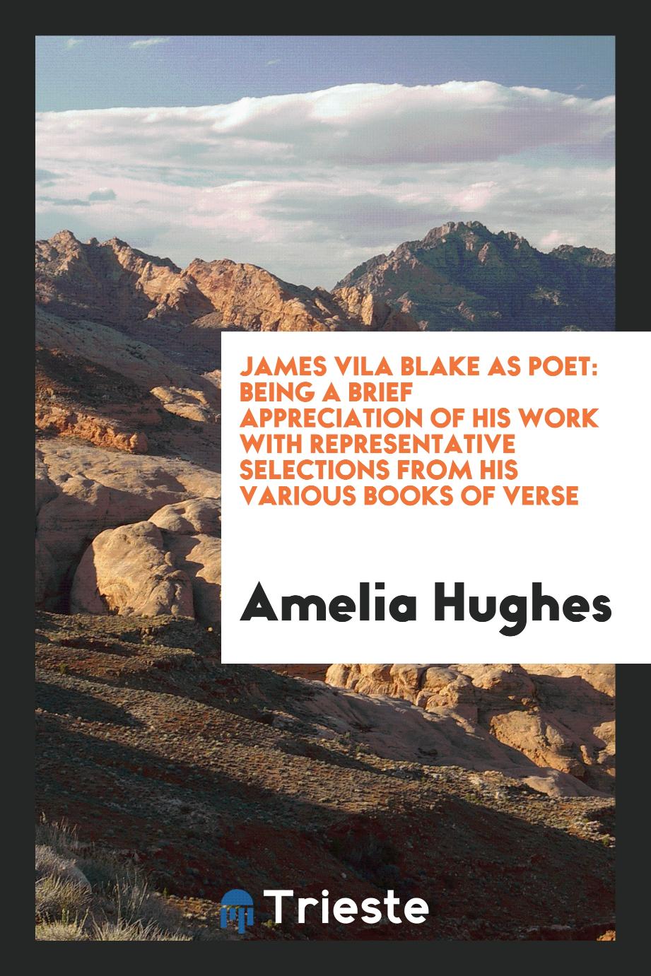 James Vila Blake as poet: being a brief appreciation of his work with representative selections from his various books of verse