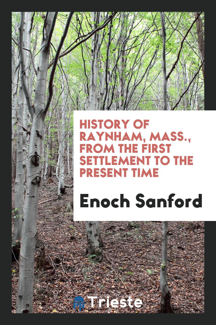 Enoch Sanford - History of Raynham, Mass., From the First Settlement to the Present Time