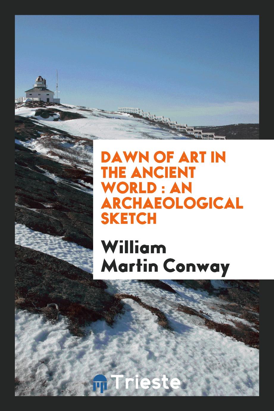Dawn of art in the ancient world : an archaeological sketch