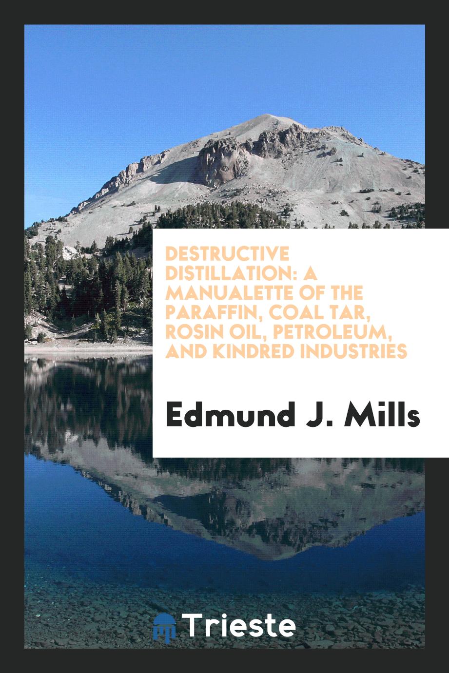 Destructive distillation: a manualette of the paraffin, coal tar, rosin oil, petroleum, and kindred industries